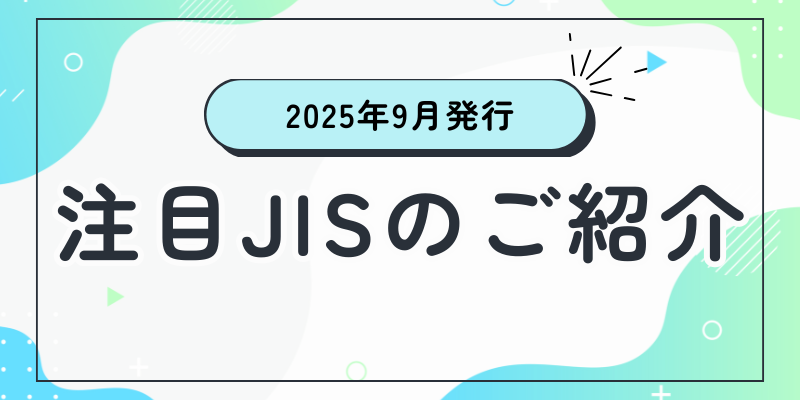 2025年9月発行の注目JISをご紹介いたします（JIS B8803,JIS C6020,JIS R6211-8・6211-9）
