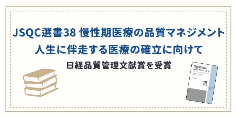 【受賞報告】『JSQC選書38 慢性期医療の品質マネジメント 人生に伴走する医療の確立に向けて』が日経品質管理文献賞を受賞