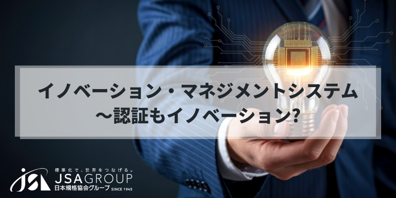 イノベーション・マネジメントシステム　～認証もイノベーション？