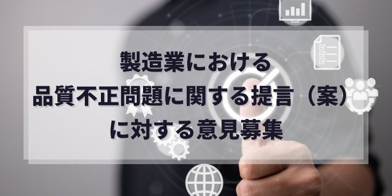 製造業における品質不正問題に関する提言（案）に対する意見募集