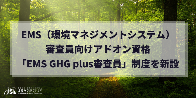 企業のGHG（温室効果ガス）排出量削減を牽引する中核人材を育成！EMS（環境マネジメントシステム）審査員向けアドオン資格「EMS GHG plus審査員」制度を新設！